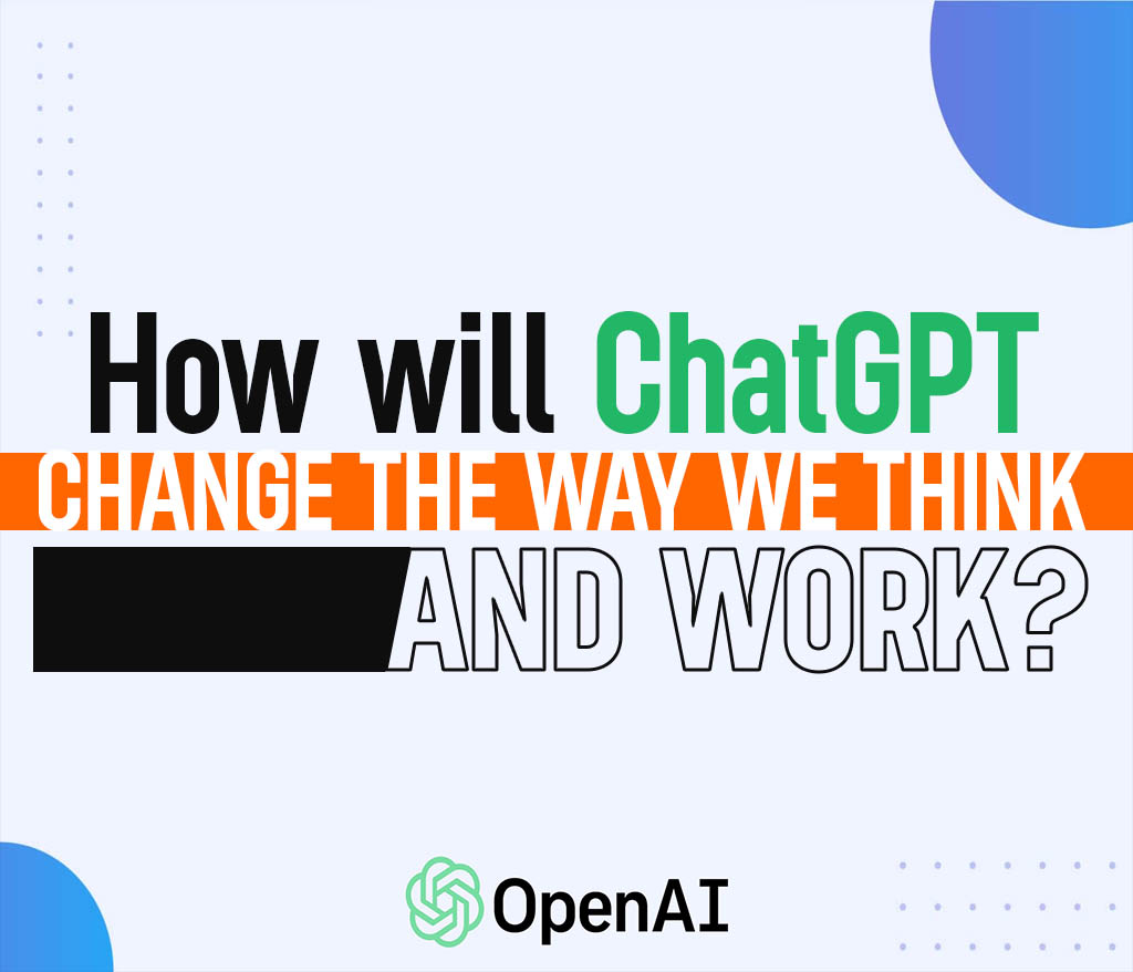 How will ChatGPT change the way we think and work?