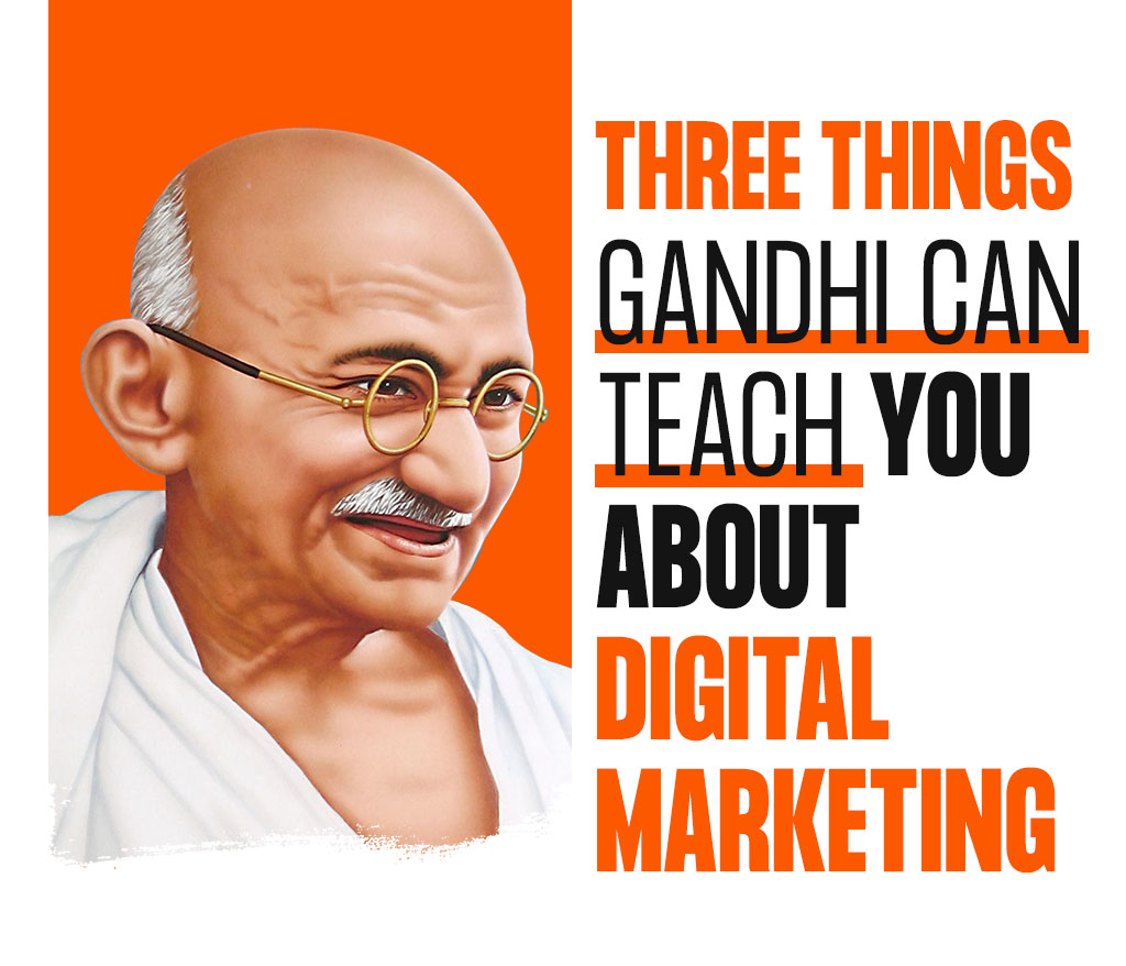 Three Things Gandhi Can Teach You About Digital Marketing