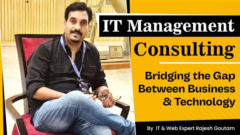 IT Management Consulting: Bridging Business and Technology | Rajesh Goutam