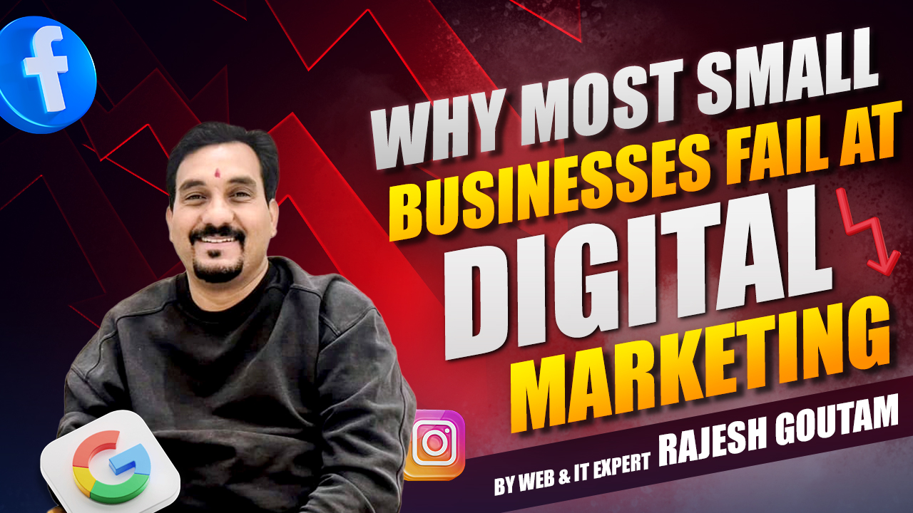 Why Most Small Businesses Fail at Digital Marketing By Web & IT Expert Rajesh Goutam